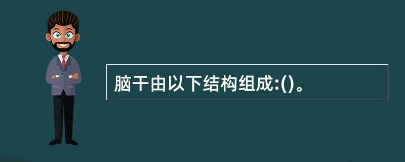 脑干由以下结构组成:()。