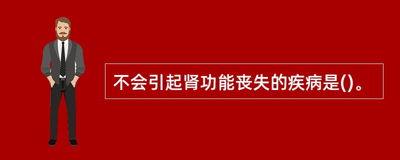 不会引起肾功能丧失的疾病是()。