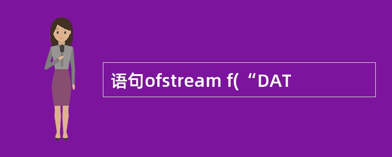 语句ofstream f(“DAT