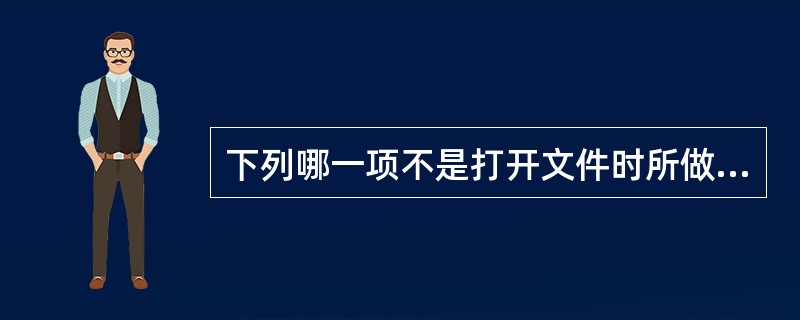 下列哪一项不是打开文件时所做的工作?