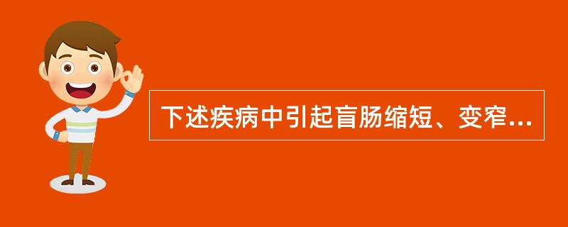 下述疾病中引起盲肠缩短、变窄收缩最常见的原因是:()。