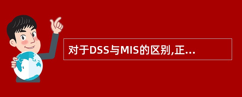 对于DSS与MIS的区别,正确的是①MIS侧重于管理而DSS侧重于决策。②MIS
