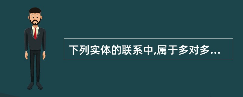 下列实体的联系中,属于多对多联系的是______。