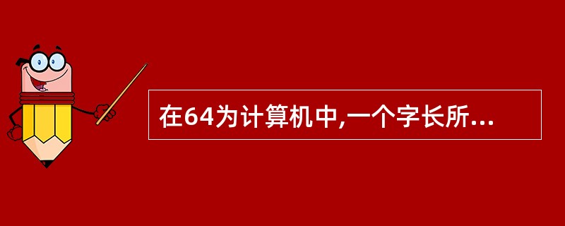 在64为计算机中,一个字长所占字节数为( )