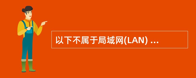 以下不属于局域网(LAN) 技术特点的是