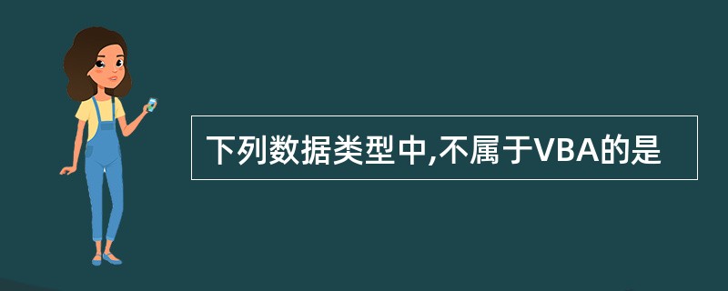 下列数据类型中,不属于VBA的是