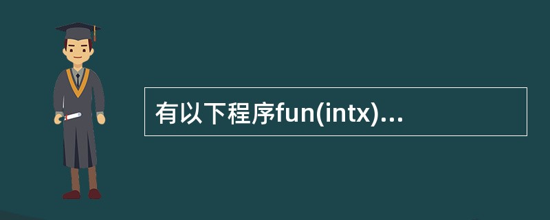 有以下程序fun(intx){intp;if(x==0‖x==1)return(