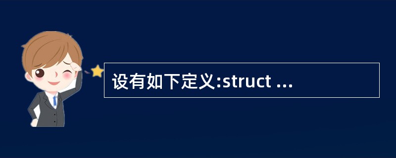 设有如下定义:struct Sk{int n;float x;} data,*p