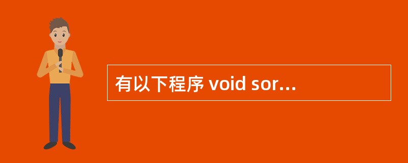 有以下程序 void sort(int a[ ],int n) { int i,