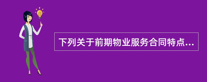 下列关于前期物业服务合同特点的说法中,错误的是( )。