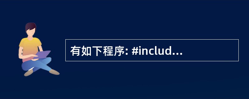 有如下程序: #include using namespace std; cla