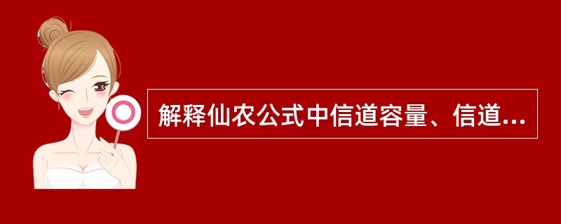 解释仙农公式中信道容量、信道带宽和信噪比三者之间的关系?