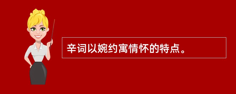 辛词以婉约寓情怀的特点。