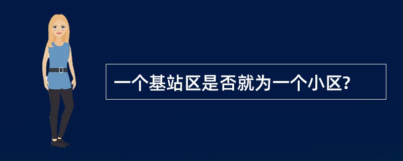 一个基站区是否就为一个小区?
