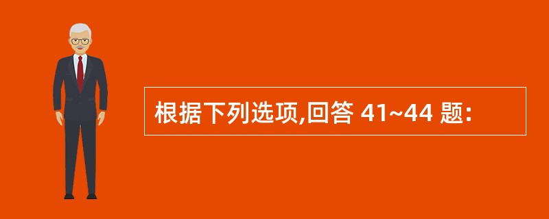 根据下列选项,回答 41~44 题: