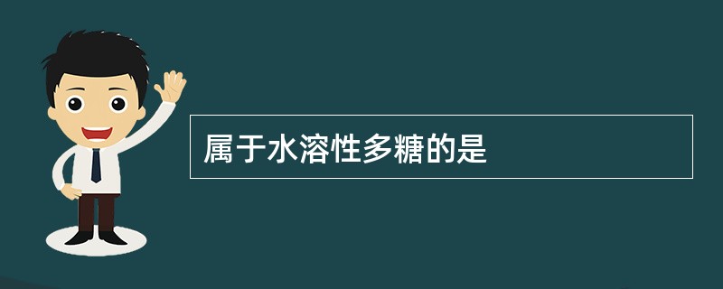 属于水溶性多糖的是