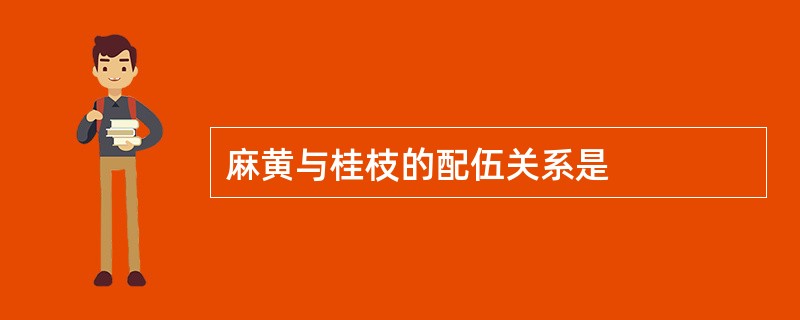 麻黄与桂枝的配伍关系是