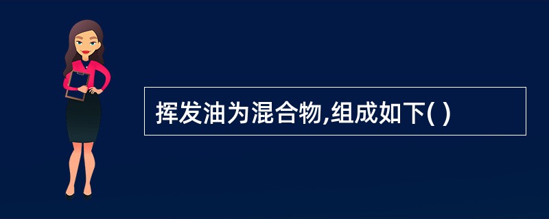 挥发油为混合物,组成如下( )