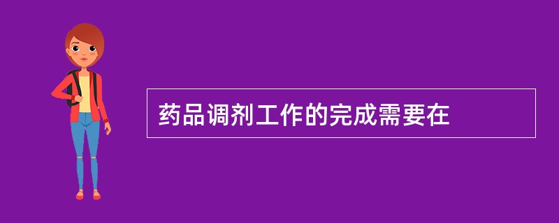 药品调剂工作的完成需要在