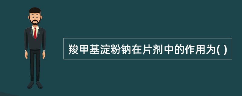 羧甲基淀粉钠在片剂中的作用为( )