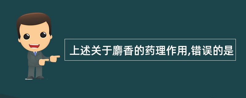 上述关于麝香的药理作用,错误的是