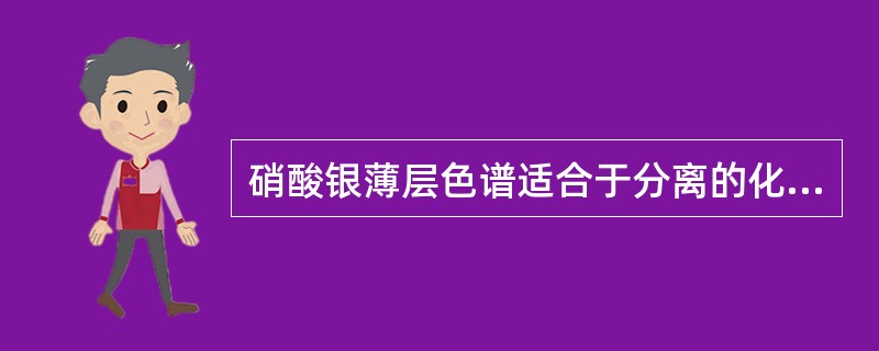 硝酸银薄层色谱适合于分离的化合物是( )。