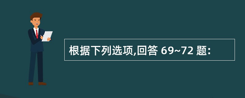 根据下列选项,回答 69~72 题: