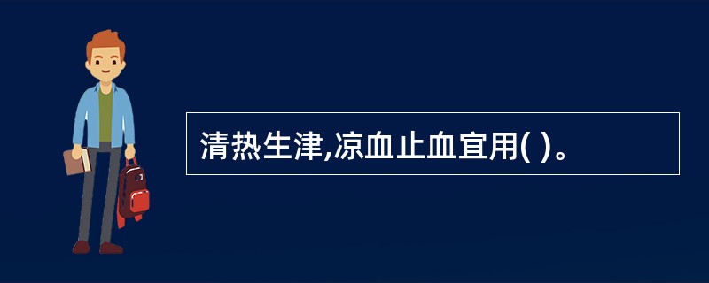 清热生津,凉血止血宜用( )。