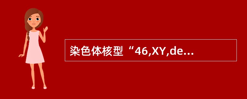 染色体核型“46,XY,del 6q”表示A、6号染色体长臂等臂染色体B、6号染