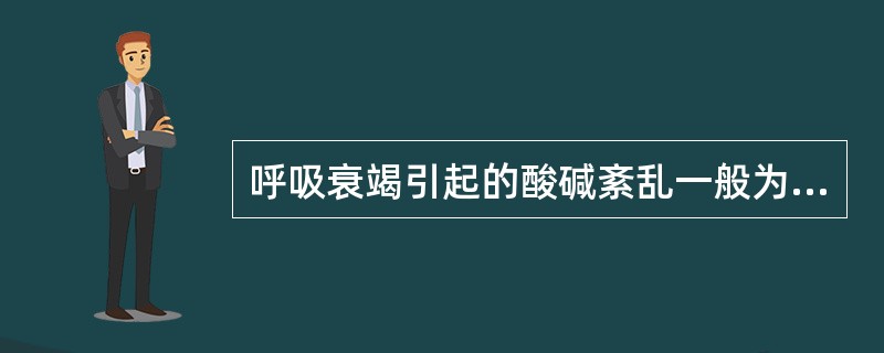 呼吸衰竭引起的酸碱紊乱一般为A、呼吸性碱中毒B、呼吸性酸中毒C、代谢性酸中毒D、