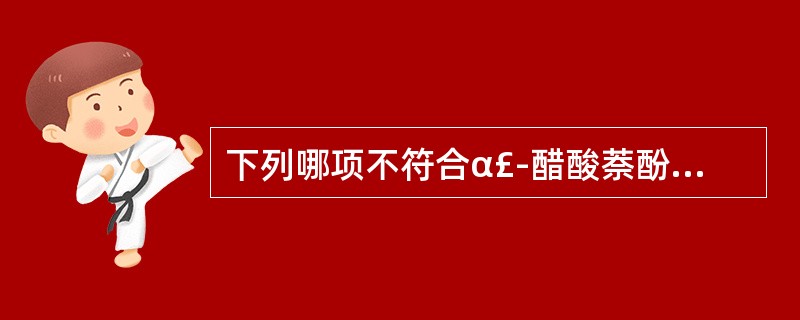 下列哪项不符合α£­醋酸萘酚脂酶染色A、少数急性单核细胞白血病单核系细胞呈阳性,