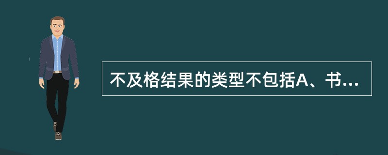 不及格结果的类型不包括A、书写误差B、方法学问题C、技术问题D、室间质评物问题E