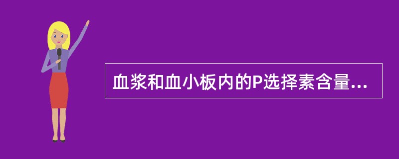 血浆和血小板内的P选择素含量增高见于A、血小板巨大综合征B、血小板减少症C、急性