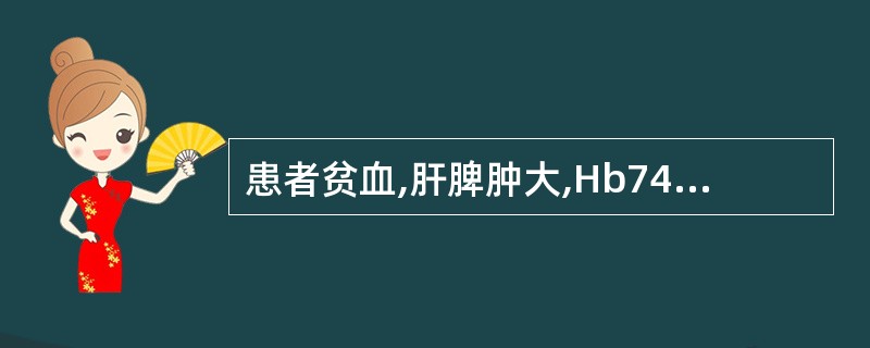 患者贫血,肝脾肿大,Hb74g£¯L,Ret15%,白细胞、血小板正常,骨髓红细