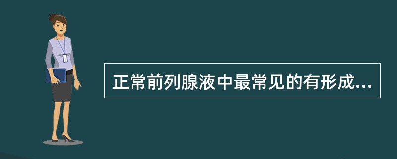 正常前列腺液中最常见的有形成分为A、精子B、白细胞C、淀粉样小体D、卵磷脂小体E