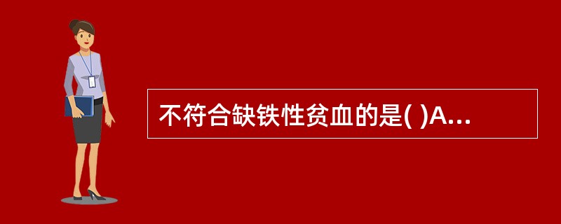 不符合缺铁性贫血的是( )A、铁蛋白<12μg£¯LB、血清转铁蛋白饱和度<15