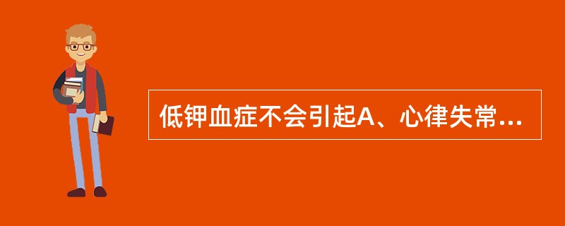 低钾血症不会引起A、心律失常B、碱中毒C、呼吸肌麻痹D、反常性碱性尿E、低比重尿