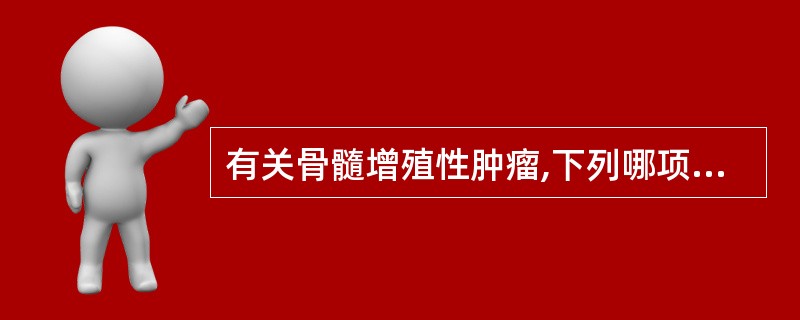 有关骨髓增殖性肿瘤,下列哪项是不正确的A、为一组克隆性造血干细胞疾病B、临床一般