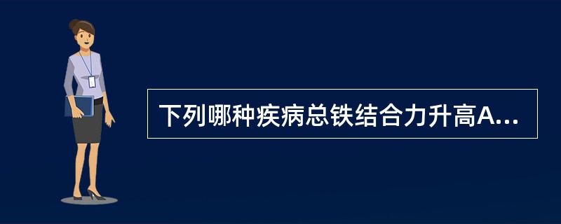 下列哪种疾病总铁结合力升高A、肾病综合征B、肝硬化C、恶性肿瘤D、先天性转铁蛋白