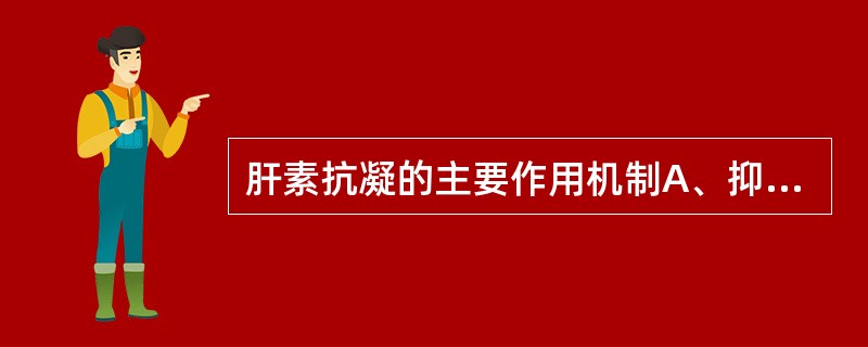 肝素抗凝的主要作用机制A、抑制凝血酶原的激活B、增强抗凝血酶与凝血酶的亲和力C、