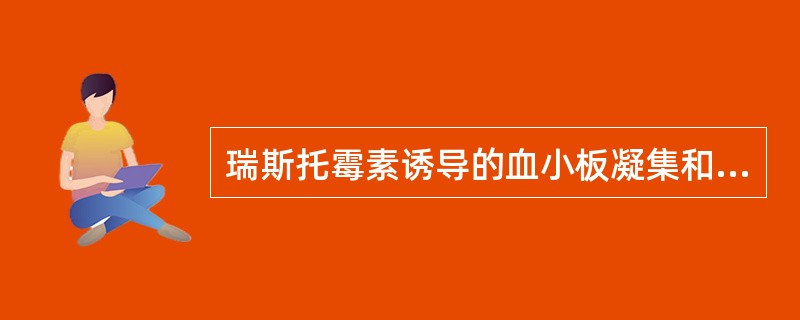 瑞斯托霉素诱导的血小板凝集和ADP诱导的血小板聚集所不同的是A、血小板不被激活B