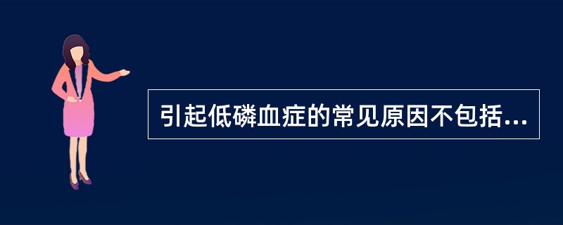 引起低磷血症的常见原因不包括A、细胞外磷酸盐丢失B、维生素D缺乏C、磷向细胞外转