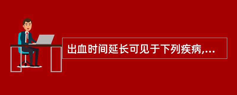 出血时间延长可见于下列疾病,但哪项除外A、血小板减少性紫癜B、血小板无力症C、血