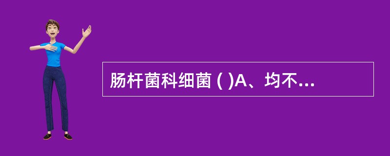 肠杆菌科细菌 ( )A、均不形成芽胞B、均为革兰阴性菌C、均有鞭毛D、鉴别依据是