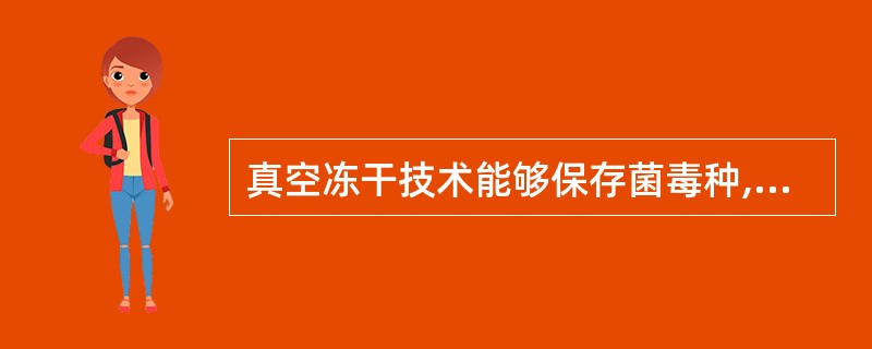 真空冻干技术能够保存菌毒种,其主要原理是通过什么手段保持不损伤菌体A、缓慢冷冻缓