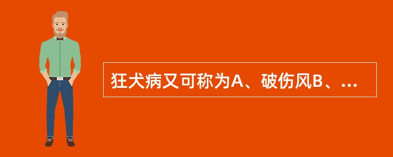 狂犬病又可称为A、破伤风B、犬瘟热C、神经炎D、犬结核病E、恐水病