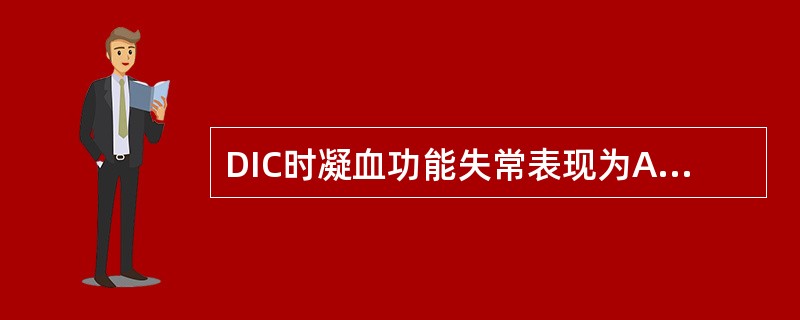 DIC时凝血功能失常表现为A、血液凝固性↑B、纤溶活性↑C、先低凝后转为高凝D、