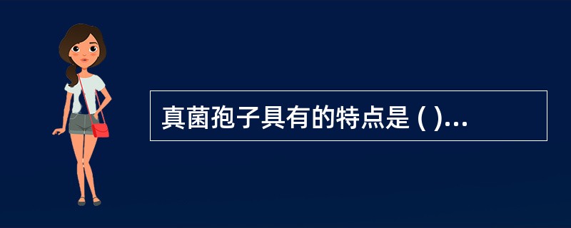 真菌孢子具有的特点是 ( )A、对热抵抗力强B、具有二相性C、一条菌丝产生一个孢