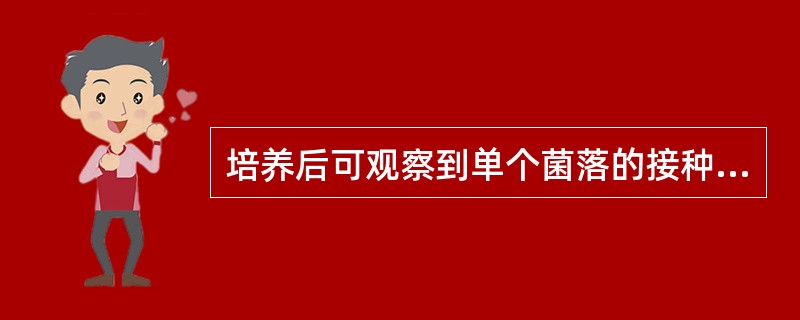 培养后可观察到单个菌落的接种方法是A、倾注平板法B、穿刺接种法C、平板分区划线接