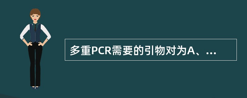 多重PCR需要的引物对为A、一对引物B、半对引物C、两对引物D、两对半引物E、多